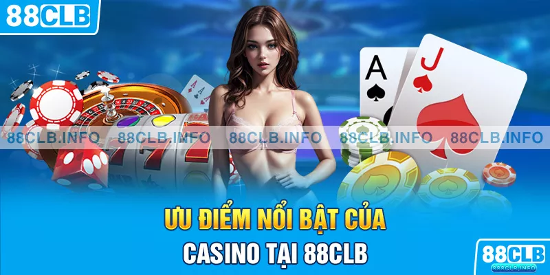 Ưu điểm nổi bật của casino tại 88CLB