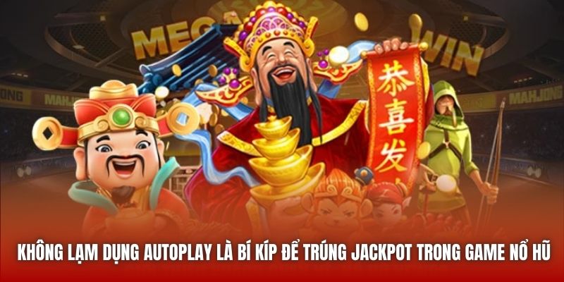 Không lạm dụng autoplay là bí kíp để trúng Jackpot trong game nổ hũ