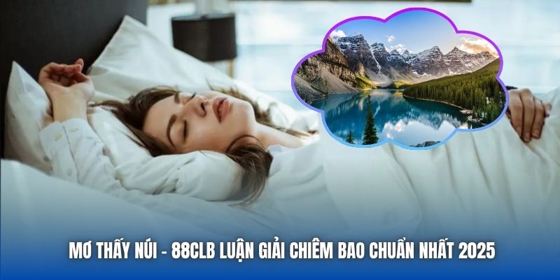 Mơ Thấy Núi - 88CLB Luận Giải Chiêm Bao Chuẩn Nhất 2025