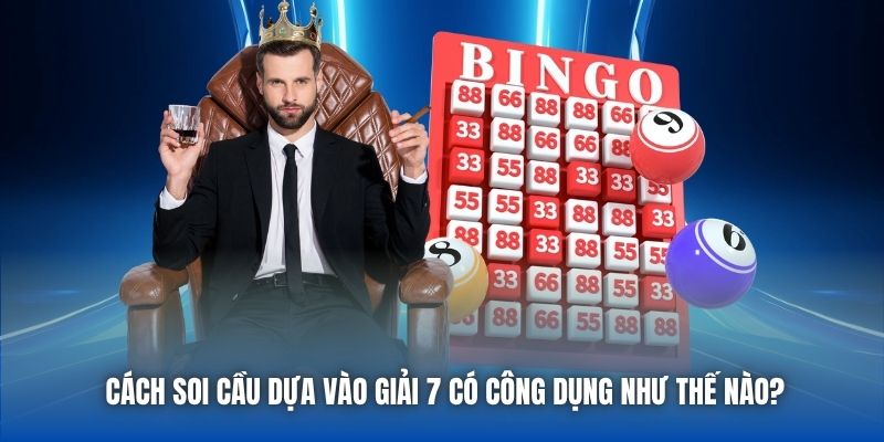 Cách soi cầu dựa vào giải 7 có công dụng như thế nào?