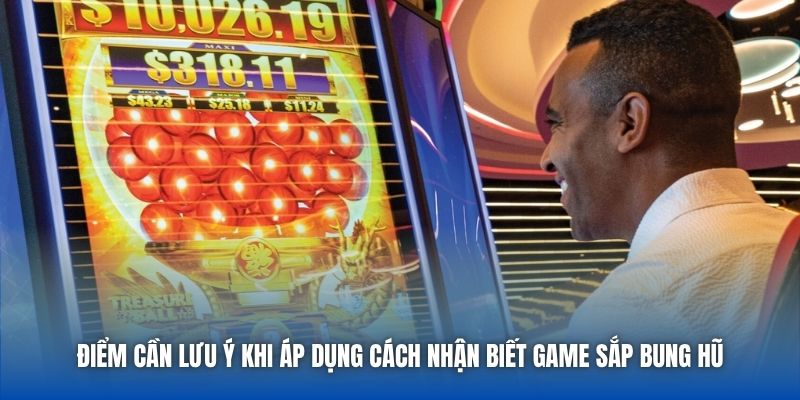 Điểm cần lưu ý khi áp dụng cách nhận biết game sắp bung hũ