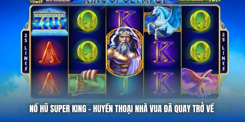 Nổ Hũ Super King - Huyền Thoại Nhà Vua Đã Quay Trở Về