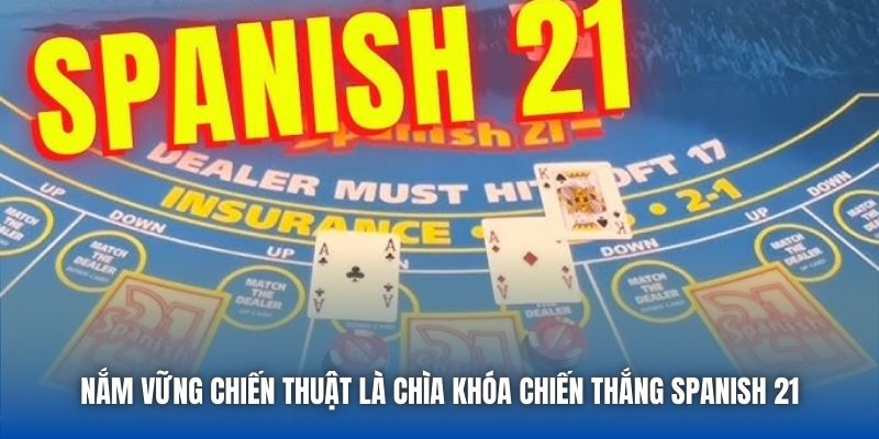 Nắm vững chiến thuật là chìa khóa chiến thắng Spanish 21