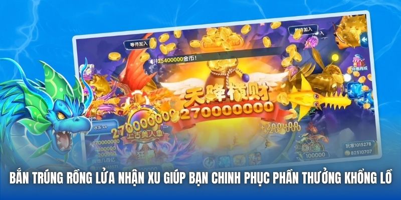 Bắn trúng rồng lửa nhận xu giúp bạn chinh phục phần thưởng khổng lồ