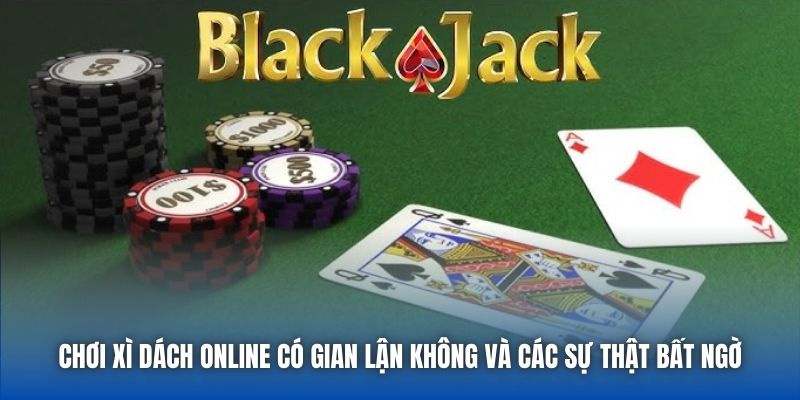 Chơi Xì Dách Online Có Gian Lận Không Và Các Sự Thật Bất Ngờ