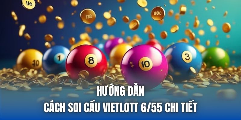 Hướng dẫn cách soi cầu Vietlott 6/55 chi tiết