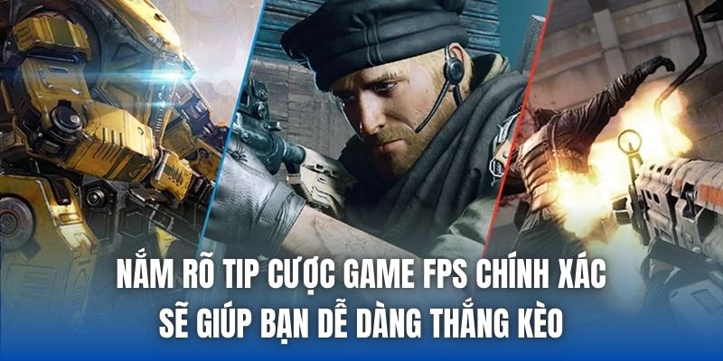 Nắm rõ tip cược game FPS chính xác sẽ giúp bạn dễ dàng thắng kèo