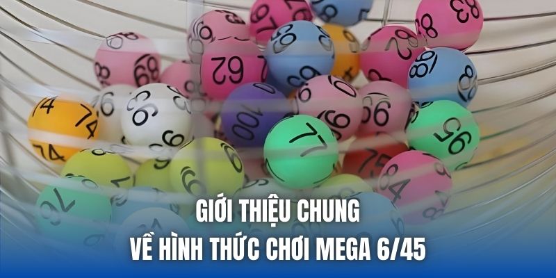 Giới thiệu chung về hình thức chơi Mega 6/45