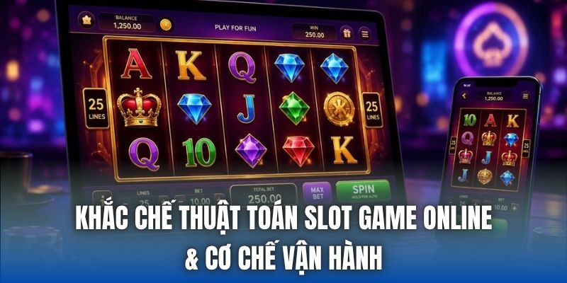 Khắc Chế Thuật Toán Slot Game Online & Cơ Chế Vận Hành