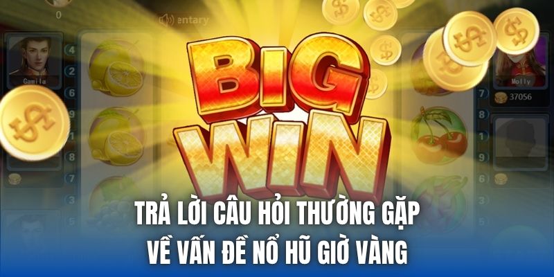 Trả lời câu hỏi thường gặp về vấn đề nổ hũ giờ vàng